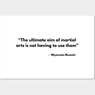 “The ultimate aim of martial arts is not having to use them”  Miyamoto Musashi, A Book of Five Rings Posters and Art